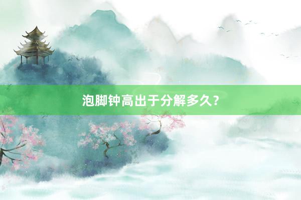 泡脚钟高出于分解多久？