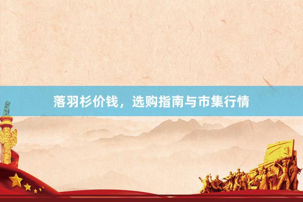落羽杉价钱，选购指南与市集行情